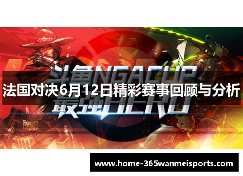 法国对决6月12日精彩赛事回顾与分析